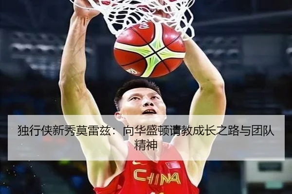 独行侠新秀莫雷兹：向华盛顿请教成长之路与团队精神