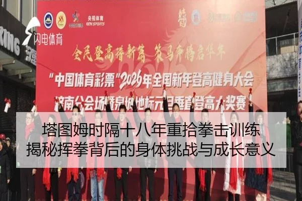 塔图姆时隔十八年重拾拳击训练 揭秘挥拳背后的身体挑战与成长意义